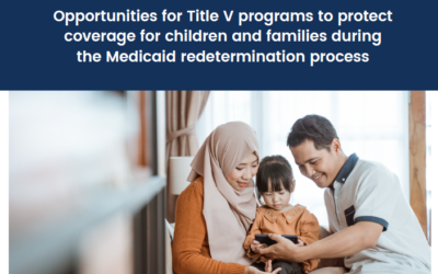 The Unwinding of the COVID-19 Public Health Emergency: Opportunities for Title V programs to protect coverage for children and families during the Medicaid redetermination process