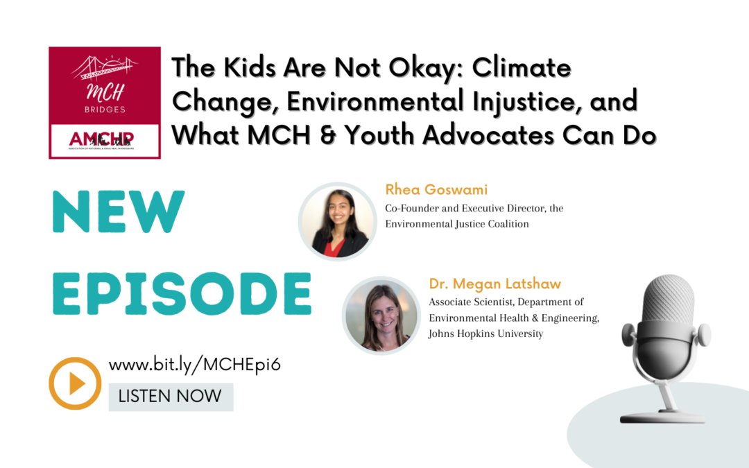 Episode 6 – The Kids Are Not Okay: Climate Change, Environmental Injustice, and What MCH & Youth Advocates Can Do