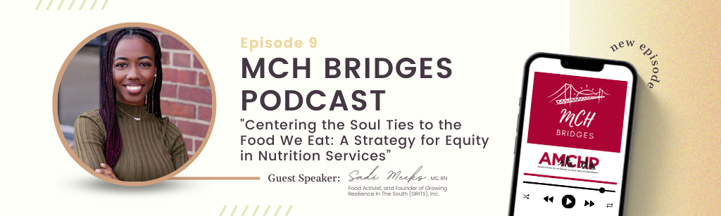 MCH Bridges Podcase Episode 9 banner. Includes the title, "Centering the Soul Ties to the Food We Eat: A Strategy for Equity in Nutrition Services" and a headshot of the guest speaker, Sade Meeks, who is a Black woman smiling at the camera with dark brown braids and wearing a olive green ribbed turtle neck long sleeve crossing her arms. Also pictured is a phone with the podcast episode playing from an app. 