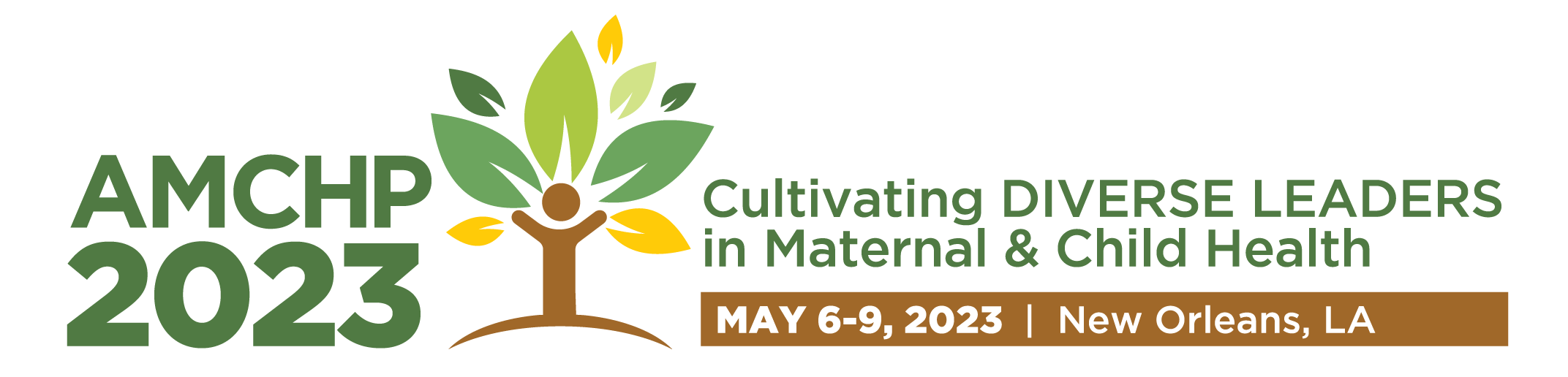 AMCHP 2023 Annual Conference Banner includes an icon of a human holding their hands up with different shades of green leaves above it so it looks like it's growing. Next to it is the theme displayed in green, "Cultivating Diverse Leaders in Maternal & Child Health", and the date/location of the conference in white on a brown rectangle background, "May 6-9, 2023 | New Orleans, LA"