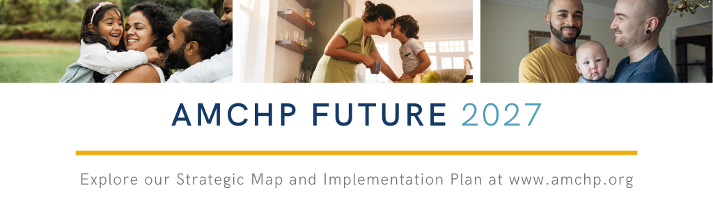 AMCHP Future 2027 Banner with text: "Explore our Strategic Map and Implementation Plan at amchp.org" and images of a father and mother embracing their children, a mother leaning her forehead against her son smiling, and two fathers holding their baby. 