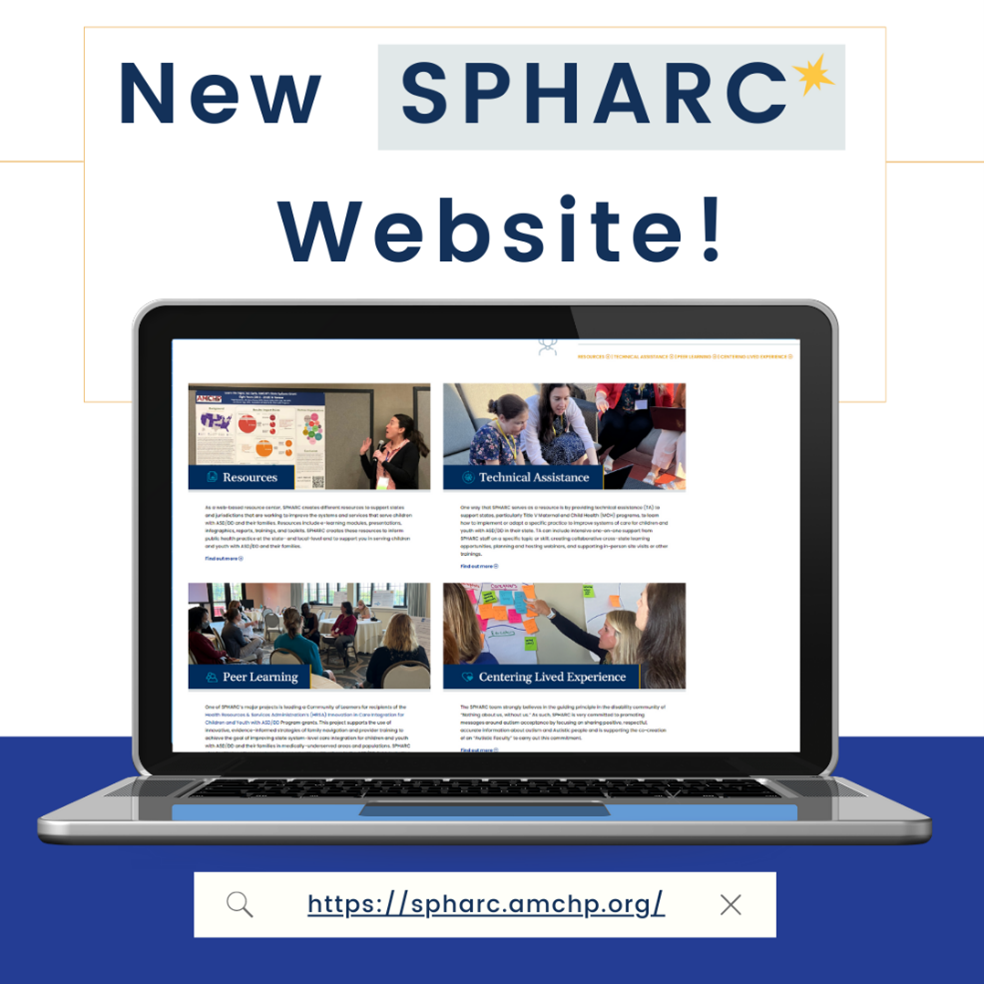 This promotional image announces the launch of a new website (https://spharc.amchp.org) for the State Public Health Autism Resource Center (SPHARC). A screenshot of the new website shows four focus areas of Resources, Technical Assistance, Peer Learning, and Centering Lived Experience.