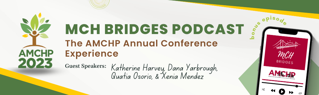 Graphic alerting of new MCH Bridges bonus episode: The AMCHP Annual Conference Experience. Guest speakers Katherine Harvey, Dana Yarbrough, Quatia (Q) Osorio, Xenia Mendez.