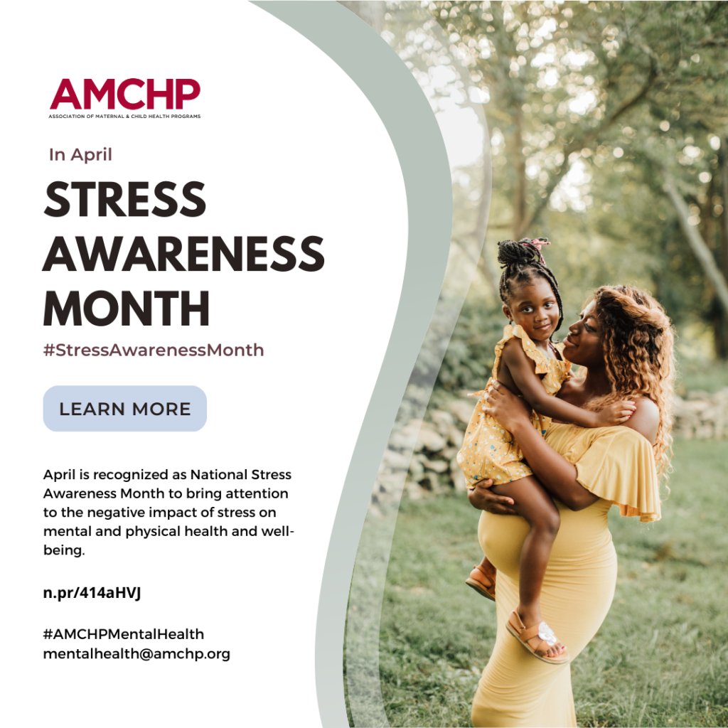Graphic from AMCHP Mental Health alerting April is Stress Awareness Month to bring attention to the negative impact of stress on mental and physical wellbeing. Learn more at n.pr/414aHVJ. Image of mother holding a toddler.