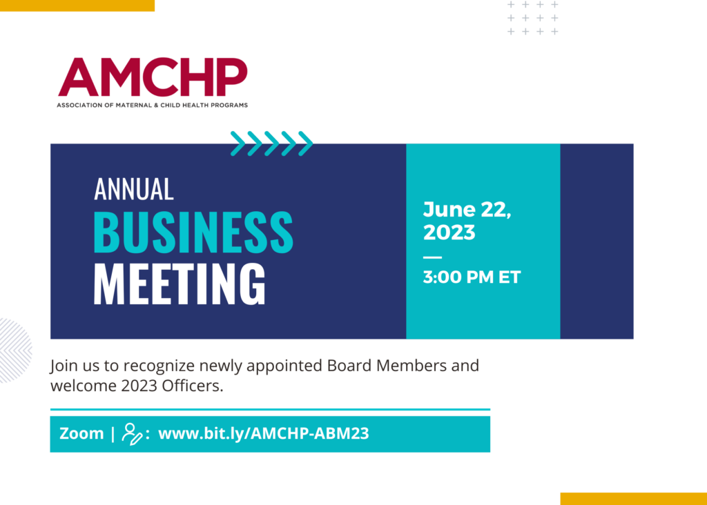 Graphic alerting of AMCHP Annual Business Meeting. June 22, 2023 at 3pm ET. Join us to recognize newly appointed Board Members and welcome 2023 Officers. Located on Zoom with link. 