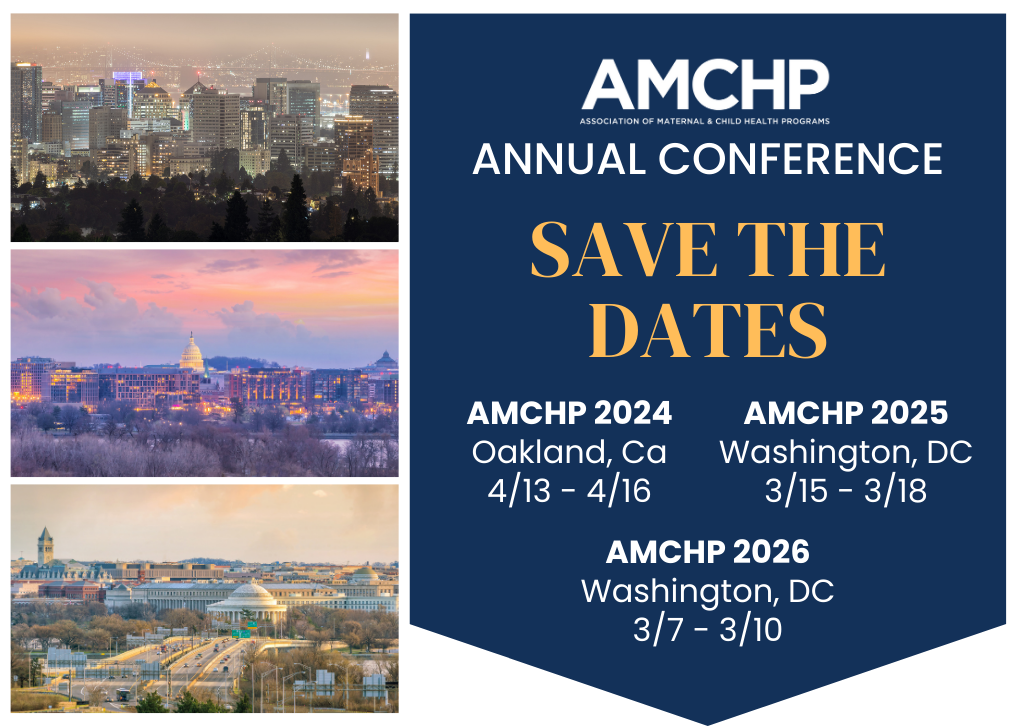 Graphic alerting to save the dates for AMCHP 2024 in Oakland, CA from 4/13 - 4/18; AMCHP 2025 in Washington DC from 3/15 - 3/18; and AMCHP 2026 in Washington DC from 3/7 - 3/10. 