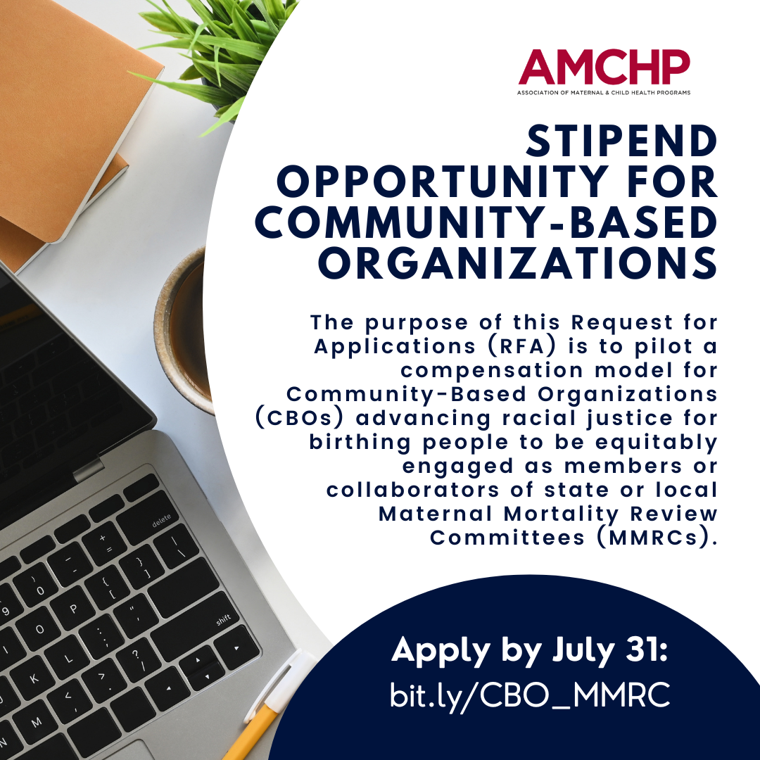 Graphic alerting of stipend for community-based organizations. The purpose of this Request for Applications (RFA) is to pilot a compensation model for Community-Based Organizations (CBOs) advancing racial justice for birthing people to be equitably engaged as members or collaborators of state or local Maternal Mortality Review Committees (MMRCs). Apply by July 31: bit.ly/CBO_MMRC.