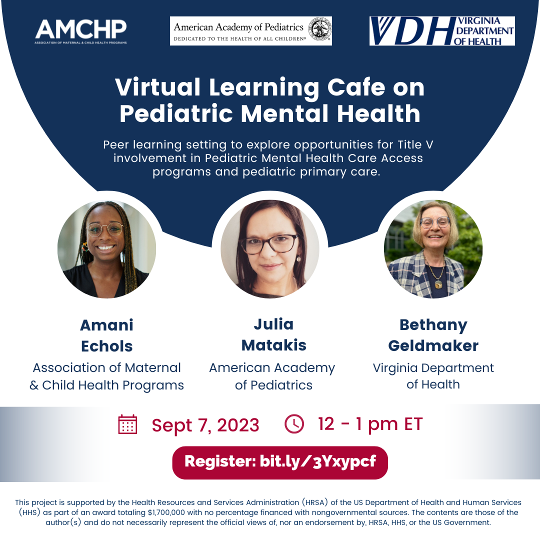 Graphic promoting Virtual Learning Cafe on Pediatric Mental Health. Peer learning setting to explore opportunities for Title V involvement in Pediatric Mental Health Care Access programs and pediatric primary care. Speakers: Amani Echols (AMCHP), Julia Matakis (American Academy of Pediatrics), and Bethany Geldmaker (Virginia Department of Health). September 7, 2023 from 12-1pm ET. Register: bit.ly/3Yxypcf 