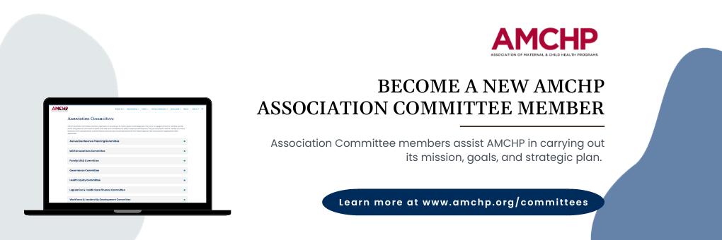 Graphic alerting: Become a new AMCHP Association Committee Member. Association Committee members assist AMCHP in carrying out its mission, goals, and strategic plan. Learn more at www.amchp.org/committees.