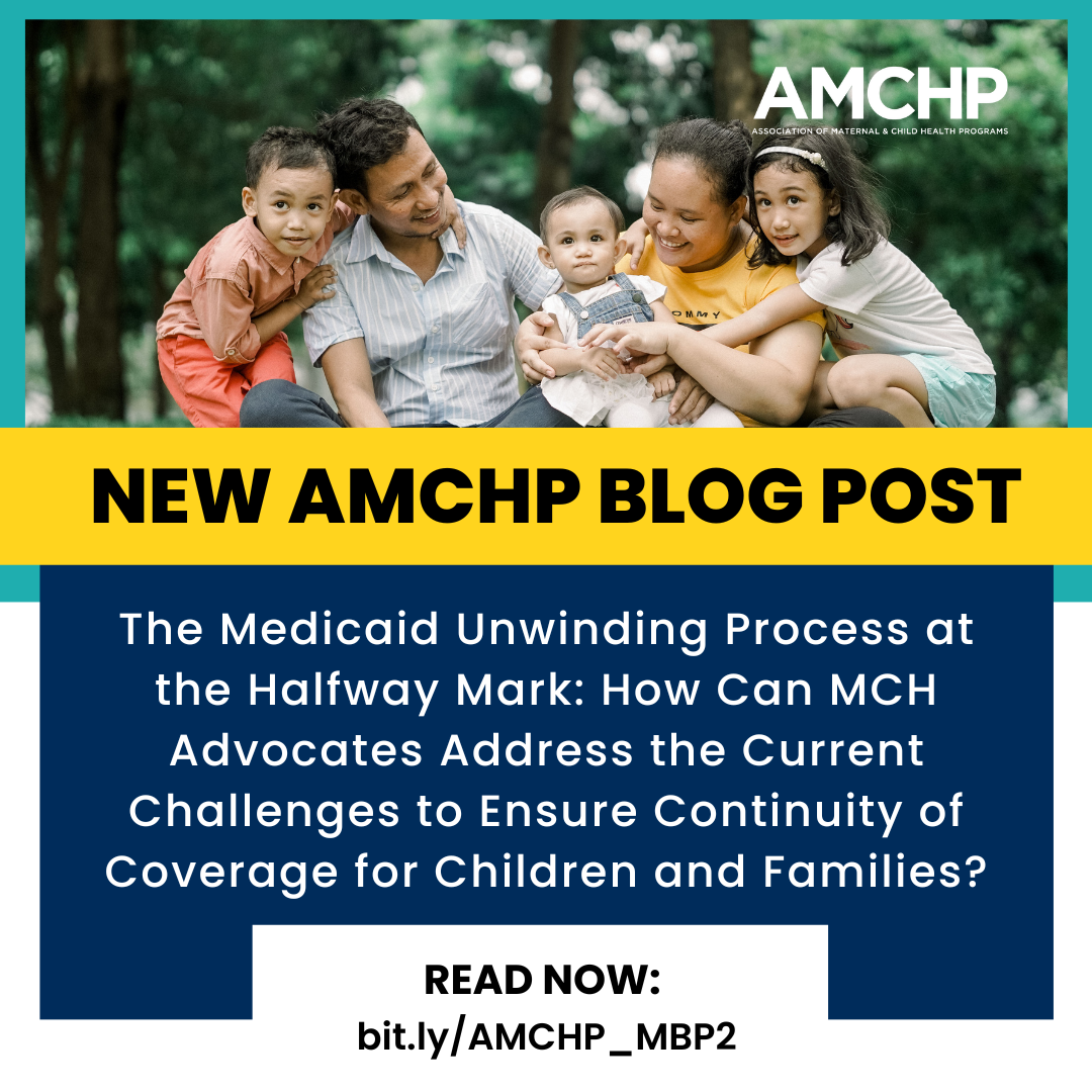 Graphic alerting New AMCHP Blog Post. The Medicaid Unwinding Process at the Halfway Mark: How Can MCH Advocates Address the Current Challenges to Ensure Continuity of Coverage for Children and Families? Read now: bit.ly/AMCHP_MBP2