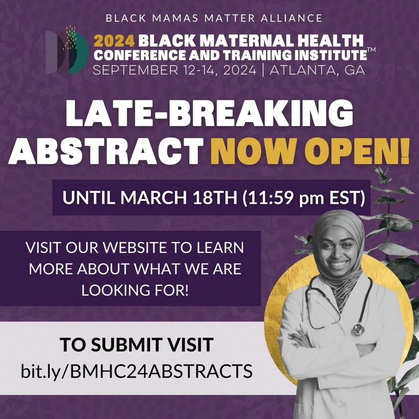Graphic alerting that Late-breaking abstracts are now open until March 18, 11/59pm ET, for the 2024 Black Maternal Health Conference and Training Institute. September 12-14, 2024 in Atlanta, GA. Visit our website to learn more about what we are looking for. To submit visit bit.ly/BMHC24ABSTRACTS