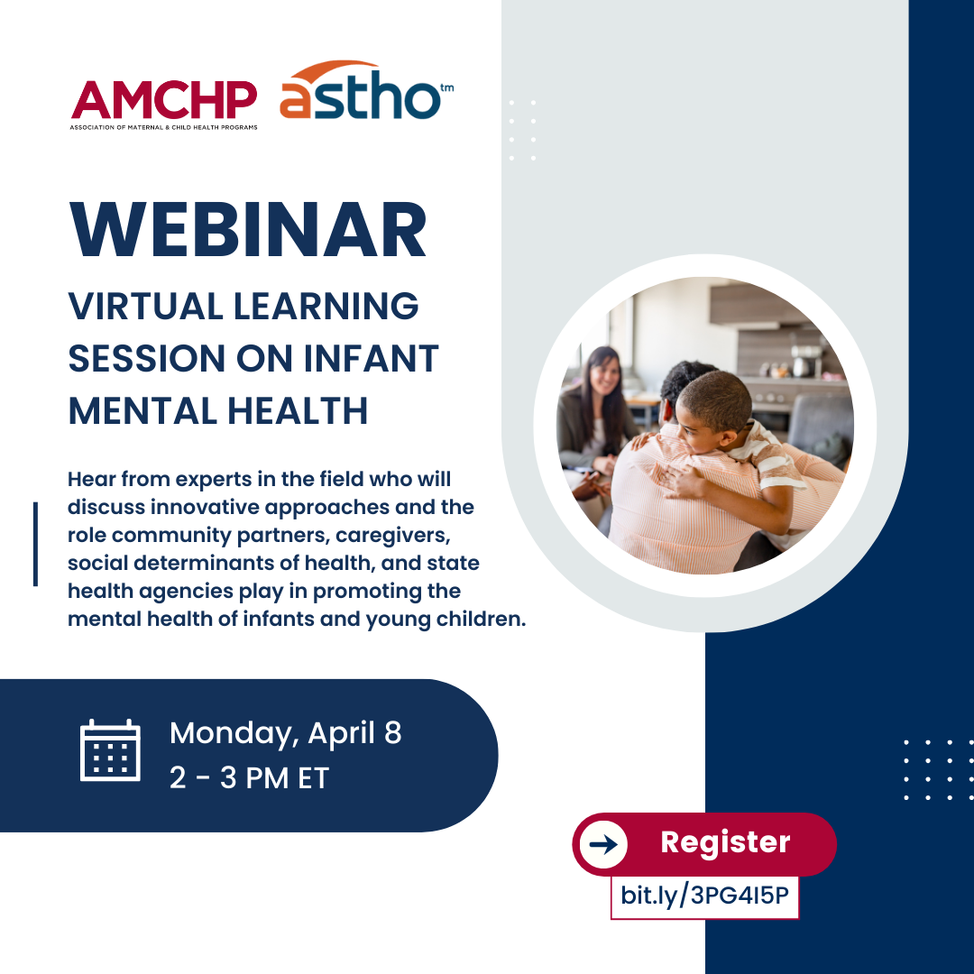Graphic promoting webinar: Virtual Learning Session on Infant Mental Health. Hear from experts in the field who will discuss innovative approaches and the role community partners, caregivers, social determinants of health, and state health agencies play in promoting the mental health of infants and young children. Monday, April 8, 2-3pm ET. Register: bit.ly/3PG4I5P