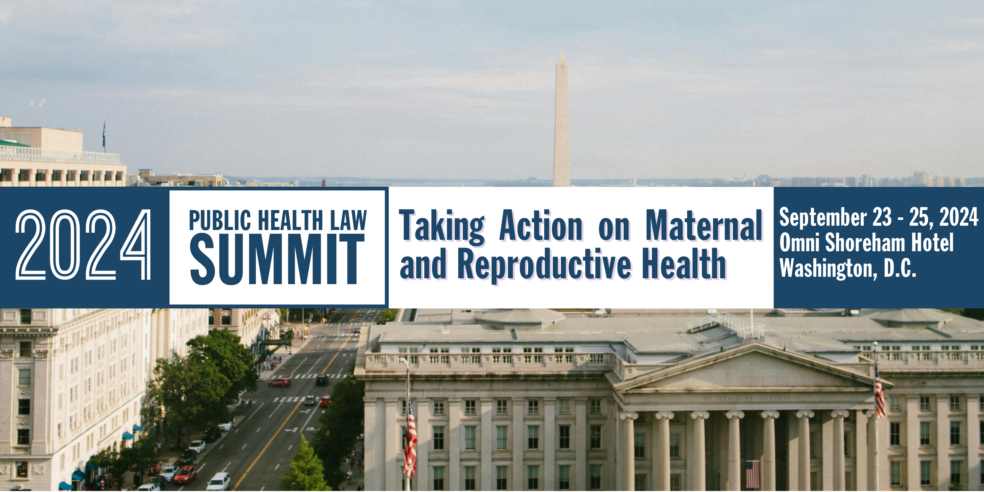 Graphic promoting the 2024 Public Health Law Summit. Taking Action on Maternal and Reproductive Health. September 23-25, 2024. Omni Shoreham Hotel Washington D.C.