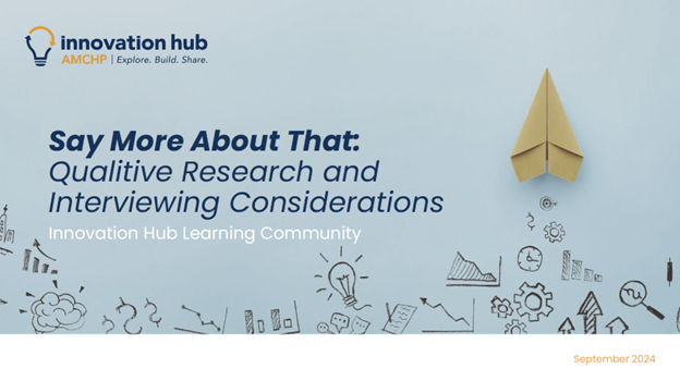 “Say More About That”: Qualitive Research and Interviewing Considerations – IHLC Webinar Sept 2024