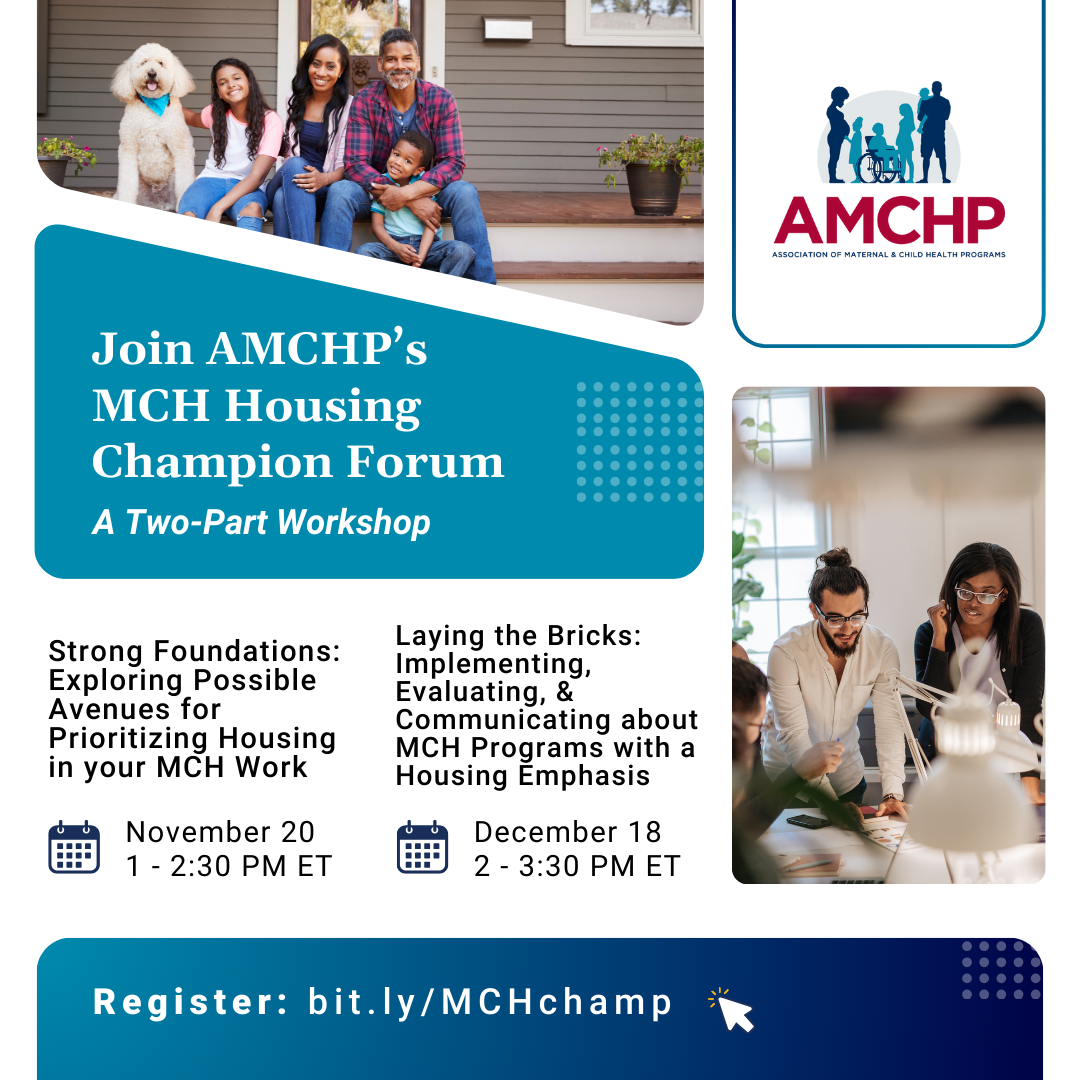 Graphic promoting AMCHP's MCH Housing Campion Forum: A Two-Part Workshop. Workshop 1 is titled Strong Foundations: Exploring Possible Avenues for Prioritizing Housing in your MCH Work, on November 20 from 1-2:30 PM ET. Workshop 2 is titled Laying the Bricks: Implementing, Evaluating, and Communicating about MCH Programs with a Housing Emphasis, on December 18 from 2-3:30 PM ET. Register at bit.ly/MCHchamp