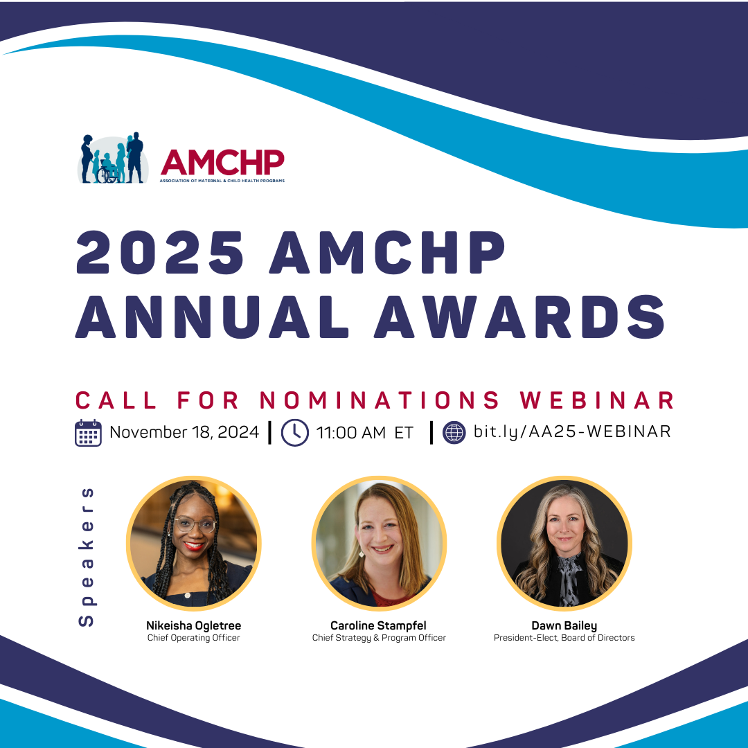 Graphic alerting of the 2025 AMCHP Annual Awards call for nominations webinar on Monday, November 18, from 11 AM - 12 PM ET and inviting readers to register at bit.ly/AA25-WEBINAR. It includes the AMCHP logo and highlights Nikeisha Ogletree, AMCHP's Chief Operating Officer, Caroline Stampfel, Chief Strategy and Program Officer, and Dawn Bailey, President-Elect of AMCHP's Board of Directors, as the speakers by including their headshots. The award will be presented at AMCHP 2025 in Washington, DC.