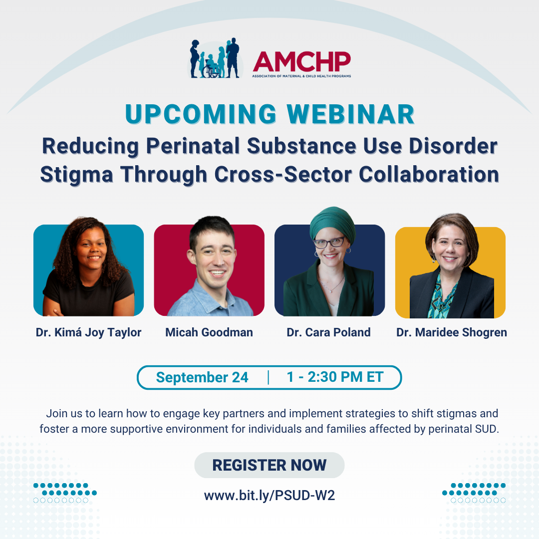 Graphic promoting upcoming AMCHP Webinar on September 24 from 1-2:30 PM ET: Reducing Perinatal Substance Use Disorder Stigma Through Cross-Sector Collaboration. Join us to learn how to engage key partners and implement strategies to shift stigmas and foster a more supportive environment for individuals and families affected by perinatal SUD. Register now: bit.ly/PSUD-W2