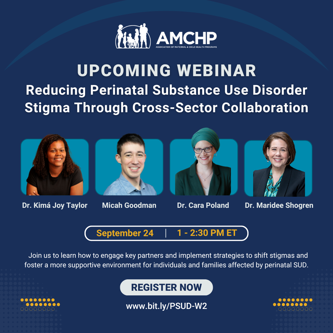 Graphic promoting upcoming AMCHP Webinar on September 24 from 1-2:30 PM ET: Reducing Perinatal Substance Use Disorder Stigma Through Cross-Sector Collaboration. Join us to learn how to engage key partners and implement strategies to shift stigmas and foster a more supportive environment for individuals and families affected by perinatal SUD. Register now: bit.ly/PSUD-W2