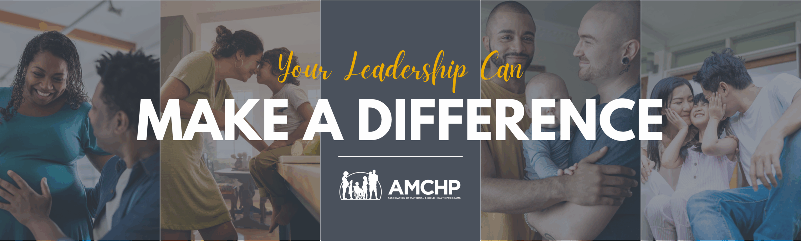 Graphic depicting four images of families with the AMCHP logo. Overlaying text reads, “Your leadership can make a difference.” 