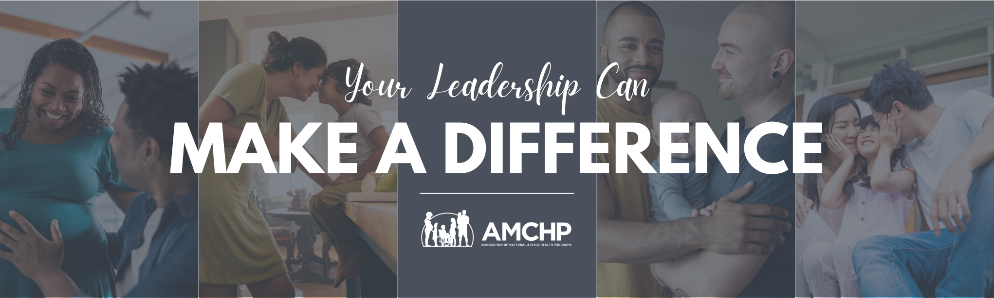 Graphic depicting four images of families with the AMCHP logo. Overlaying text reads, “Your leadership can make a difference.”