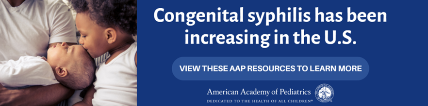 Graphic from the American Academy of Pediatrics with text: Congenital syphilis has been increasing in the U.S. View these AAP resources to learn more.
