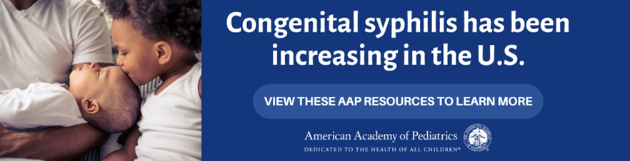 Graphic from the American Academy of Pediatrics with text: Congenital syphilis has been increasing in the U.S. View these AAP resources to learn more.