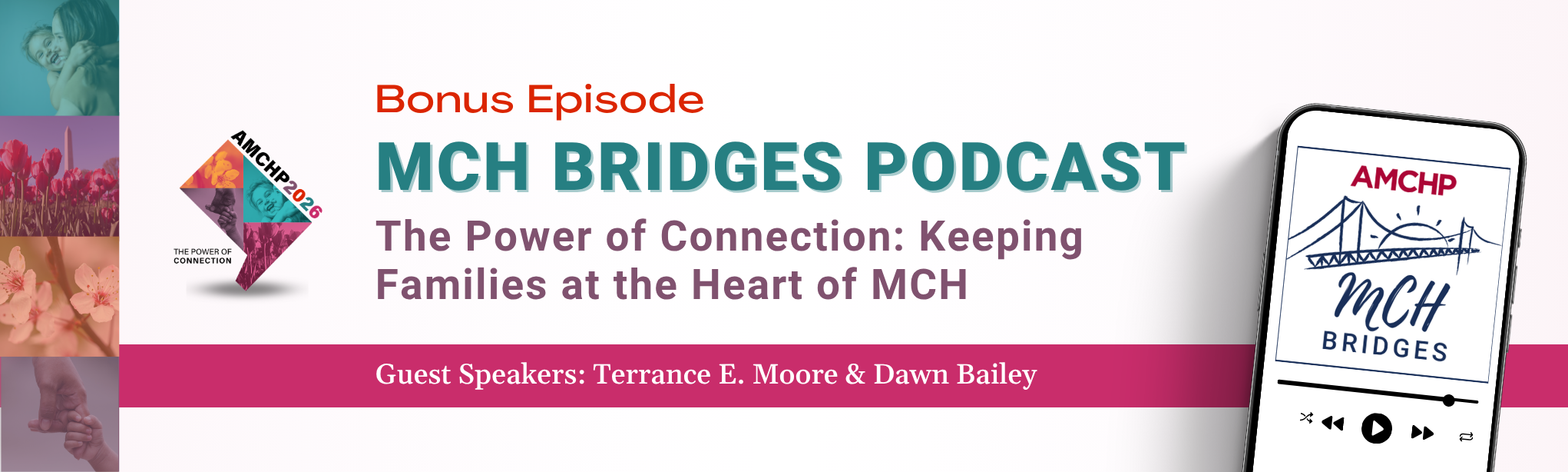 Banner promoting new AMCHP MCH Bridges Podcast Bonus Episode - The Power of Connection: Keeping Families a the Heart of MCH. Guest speakers: Terrance E. Moore and Dawn Bailey